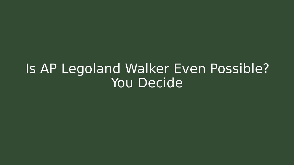 Is AP Legoland Walker Even Possible? You Decide