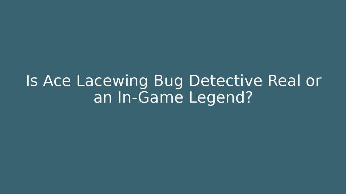 Is Ace Lacewing Bug Detective Real or an In-Game Legend?