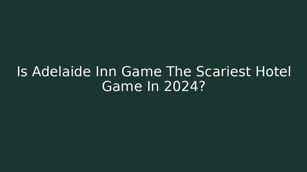 Is Adelaide Inn Game The Scariest Hotel Game In 2024?