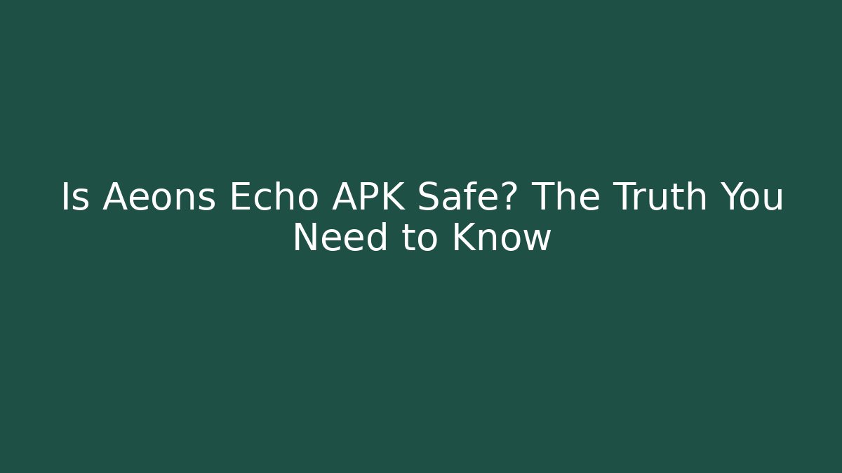Is Aeons Echo APK Safe? The Truth You Need to Know - Andrea Zevedo