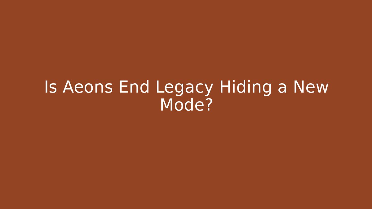 Is Aeons End Legacy Hiding a New Mode? - Andrea Zevedo