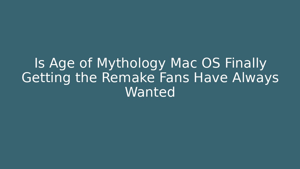 Is Age of Mythology Mac OS Finally Getting the Remake Fans Have Always Wanted