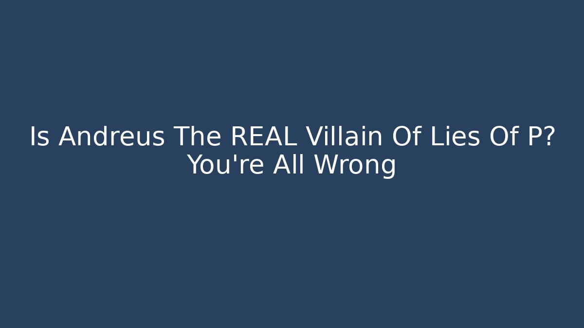 Is Andreus The REAL Villain Of Lies Of P? You're All Wrong