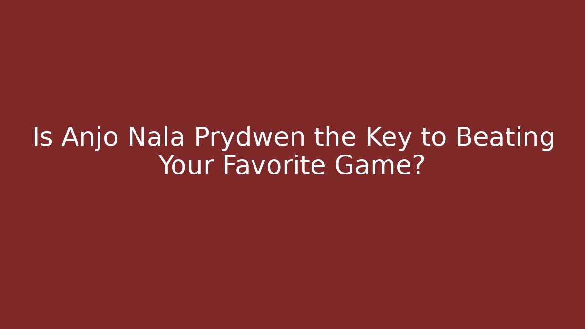 Is Anjo Nala Prydwen the Key to Beating Your Favorite Game?