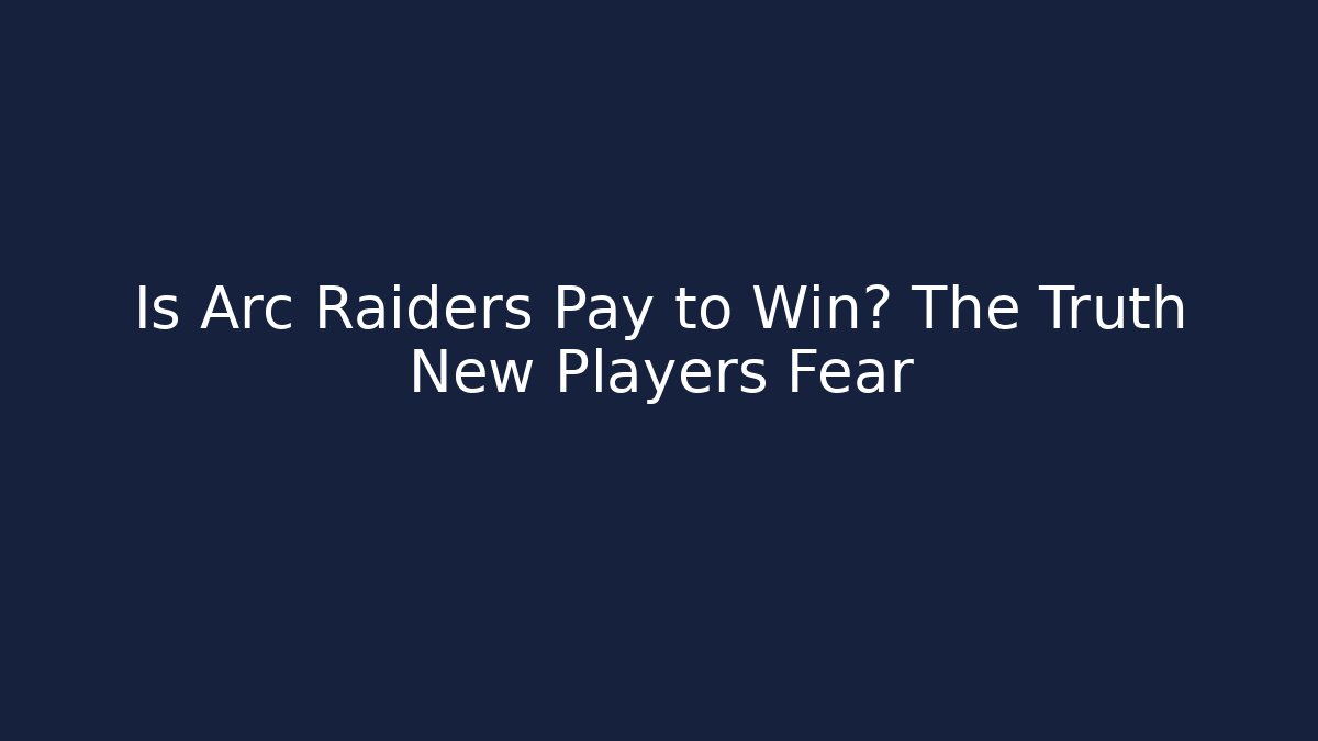 Is Arc Raiders Pay to Win? The Truth New Players Fear