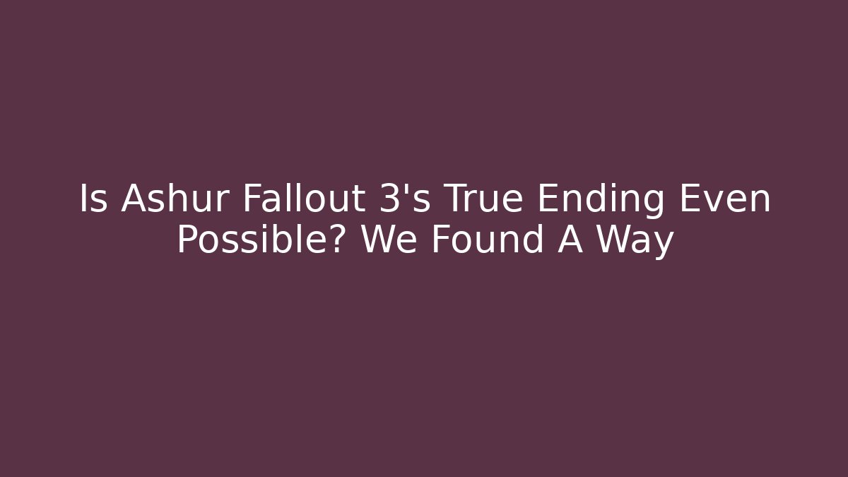Is Ashur Fallout 3's True Ending Even Possible? We Found A Way