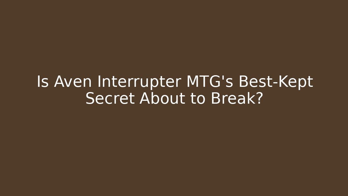 Is Aven Interrupter MTG's Best-Kept Secret About to Break?