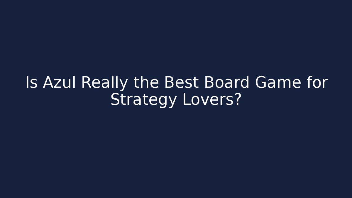 Is Azul Really the Best Board Game for Strategy Lovers? - Andrea Zevedo