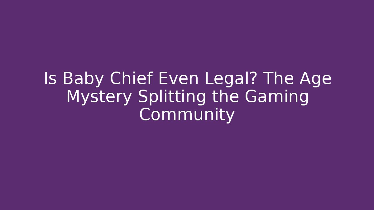 Is Baby Chief Even Legal? The Age Mystery Splitting the Gaming Community