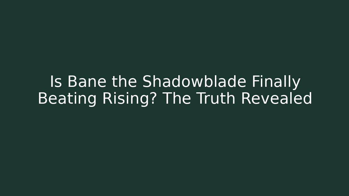 Is Bane the Shadowblade Finally Beating Rising? The Truth Revealed