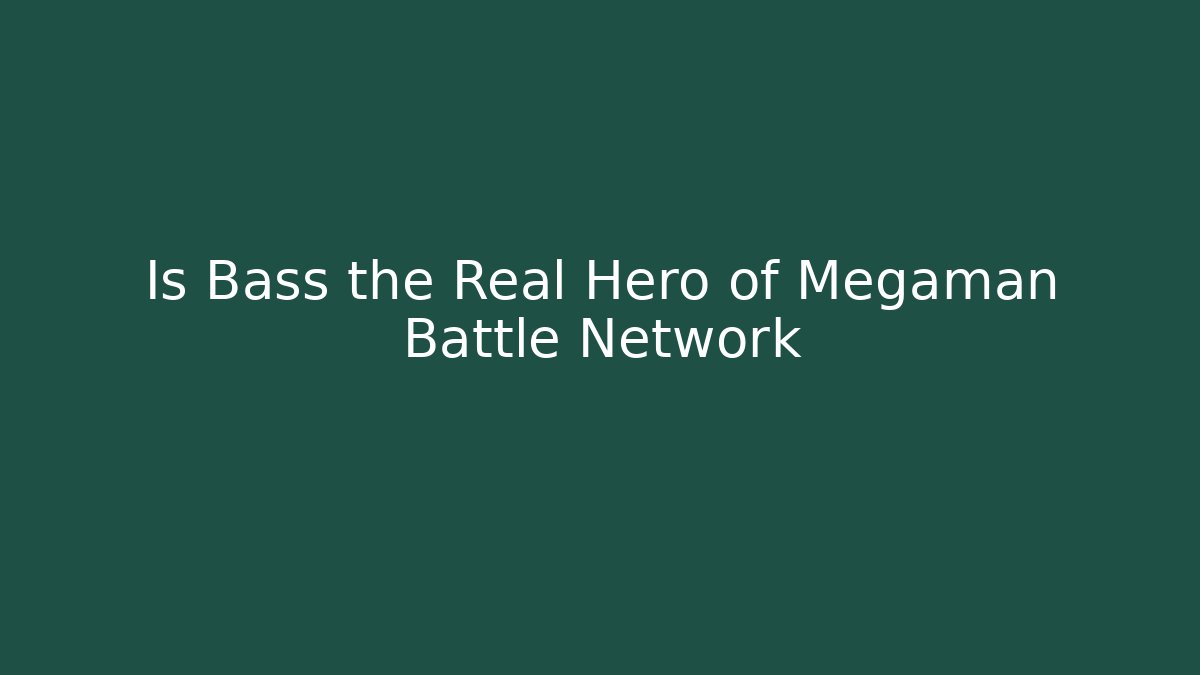 Is Bass the Real Hero of Megaman Battle Network