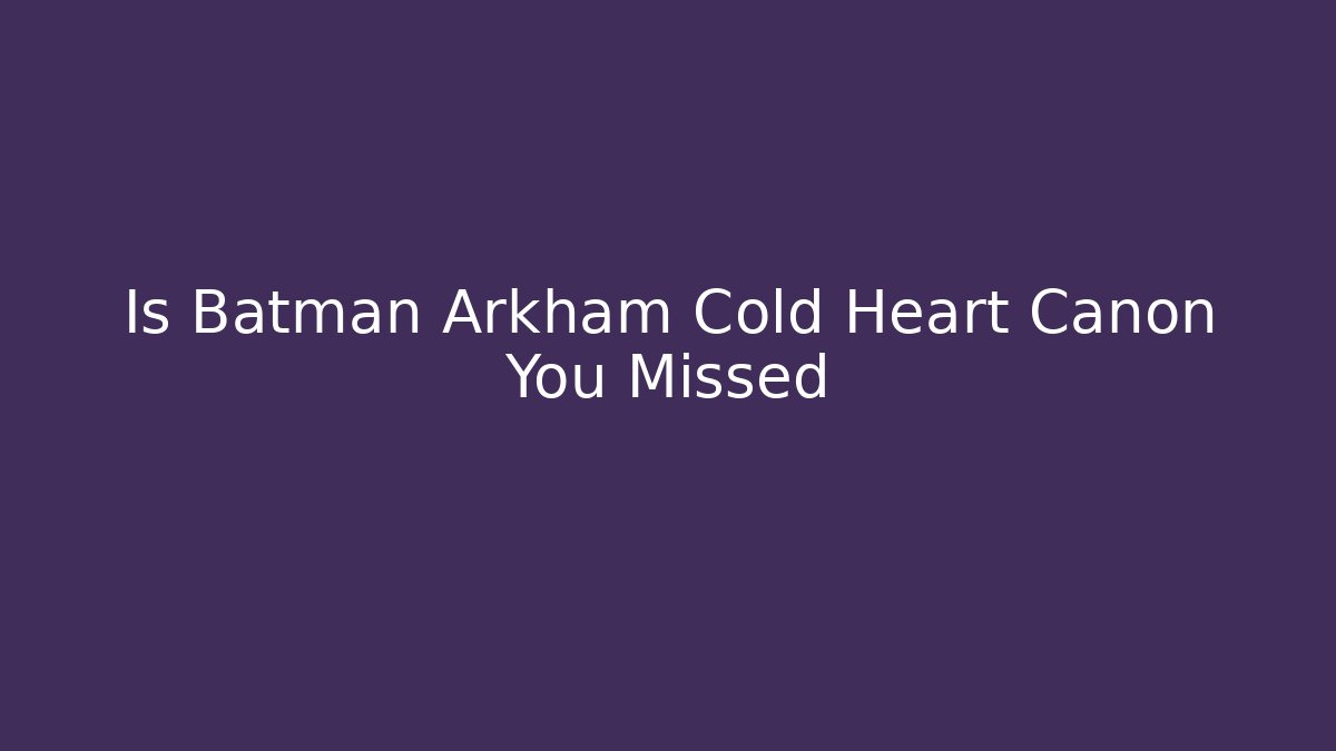 Is Batman Arkham Cold Heart Canon You Missed