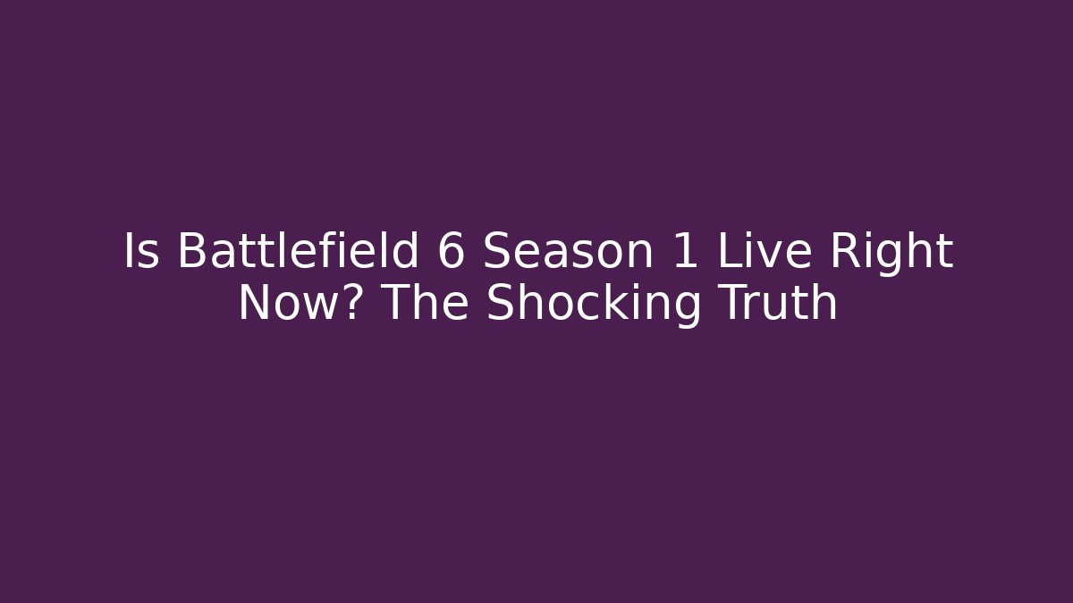 Is Battlefield 6 Season 1 Live Right Now? The Shocking Truth