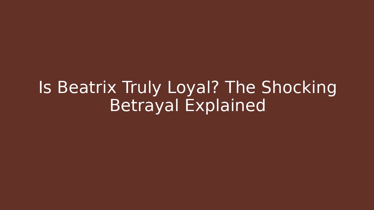 Is Beatrix Truly Loyal? The Shocking Betrayal Explained