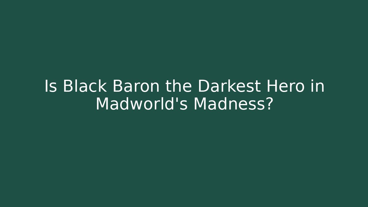 Is Black Baron the Darkest Hero in Madworld's Madness?