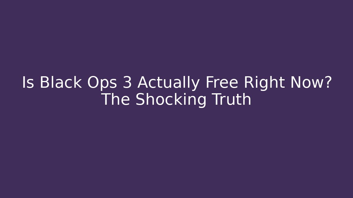 Is Black Ops 3 Actually Free Right Now? The Shocking Truth
