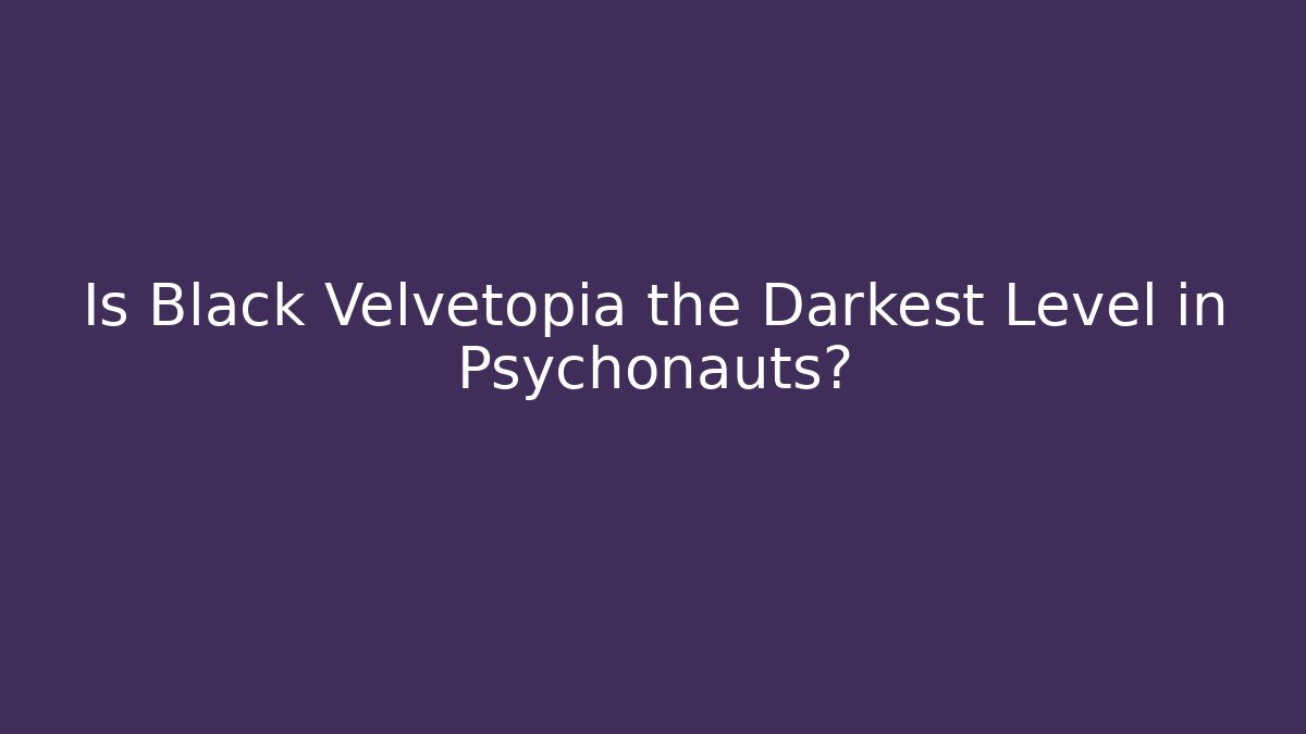 Is Black Velvetopia the Darkest Level in Psychonauts? - Andrea Zevedo