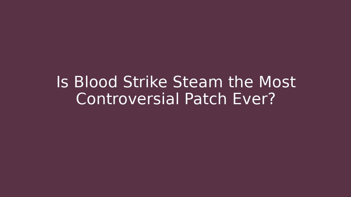 Is Blood Strike Steam the Most Controversial Patch Ever? - Andrea Zevedo