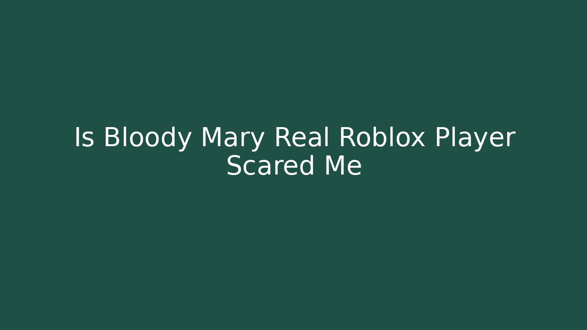 Is Bloody Mary Real Roblox Player Scared Me