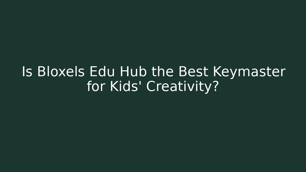 Is Bloxels Edu Hub the Best Keymaster for Kids' Creativity?