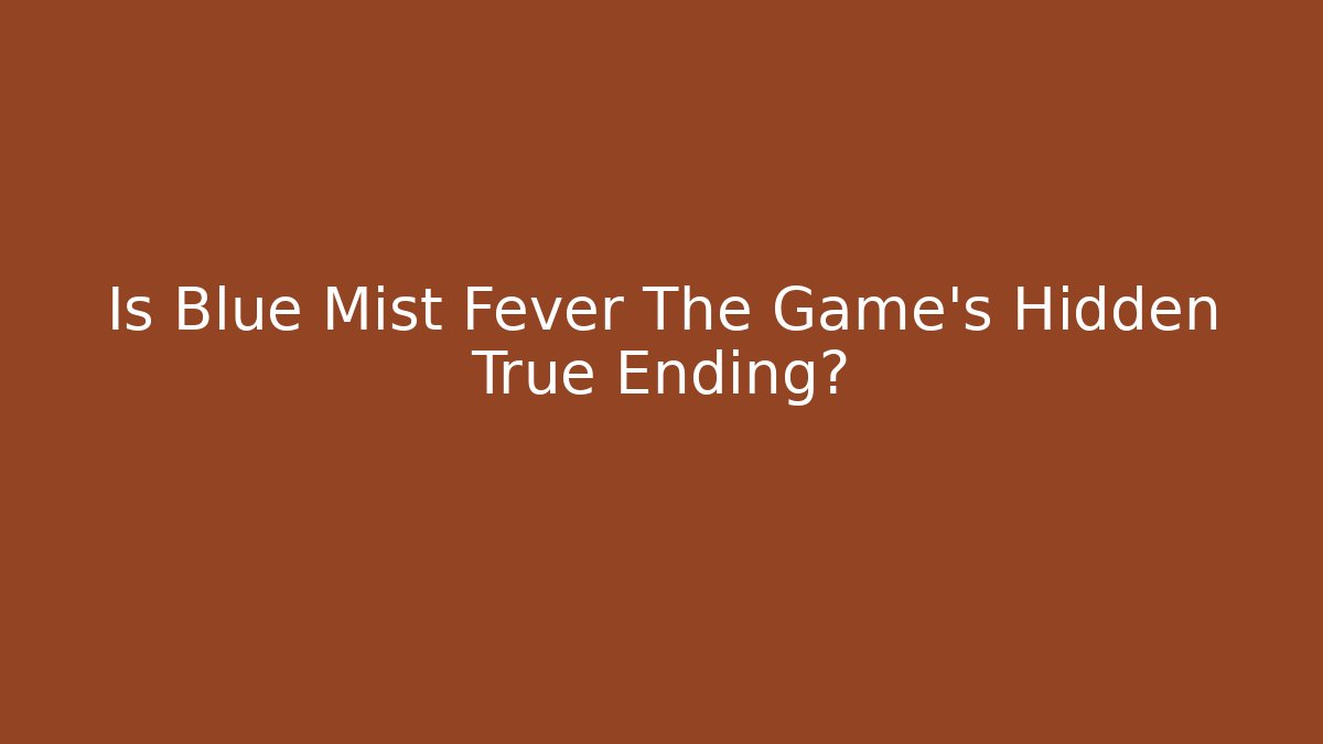 Is Blue Mist Fever The Game's Hidden True Ending?