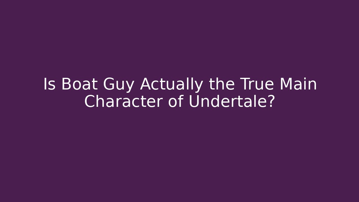 Is Boat Guy Actually the True Main Character of Undertale?