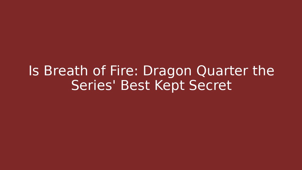 Is Breath of Fire: Dragon Quarter the Series' Best Kept Secret