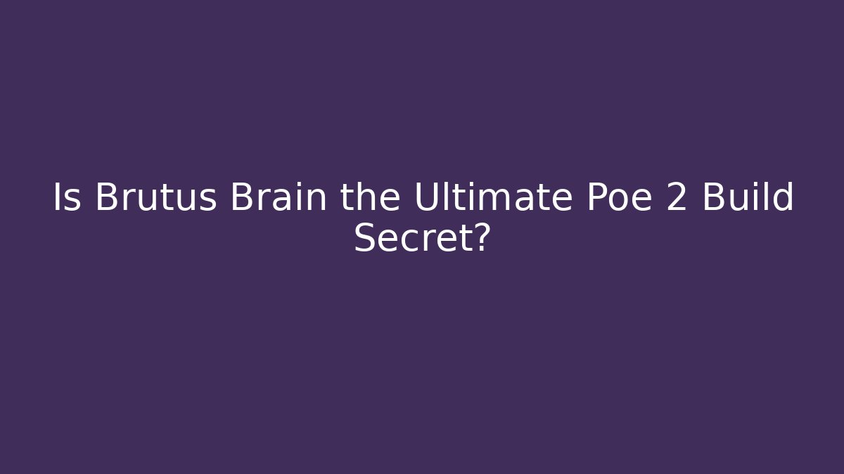 Is Brutus Brain the Ultimate Poe 2 Build Secret? - Andrea Zevedo