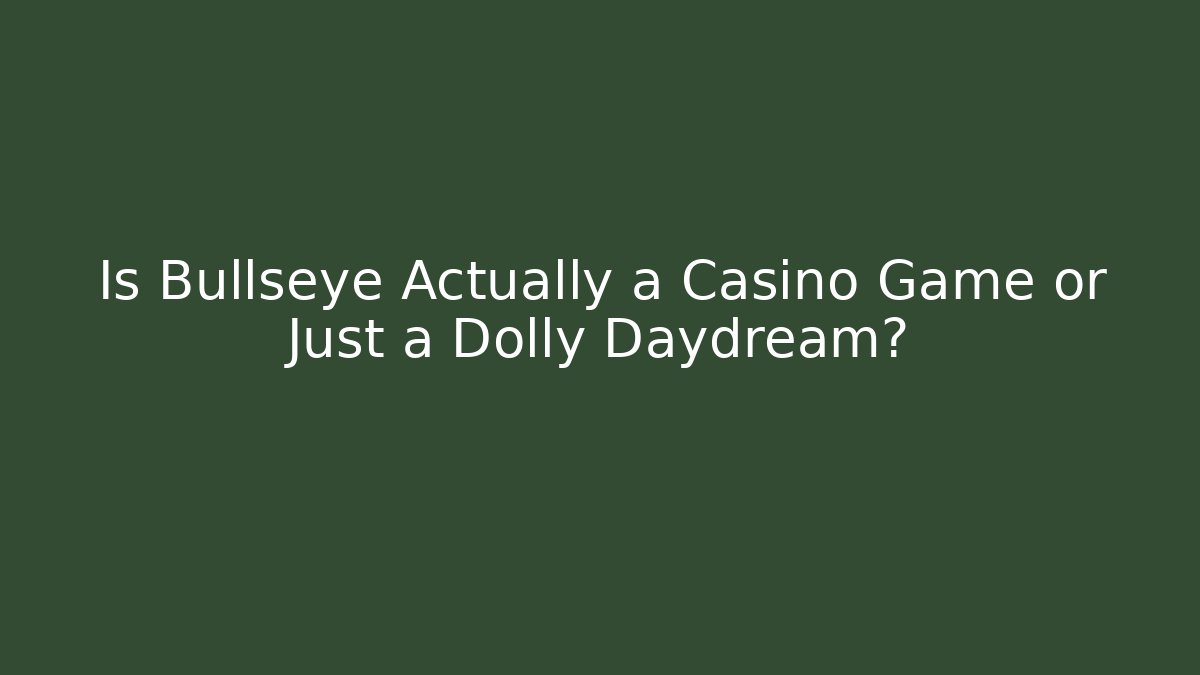 Is Bullseye Actually a Casino Game or Just a Dolly Daydream?