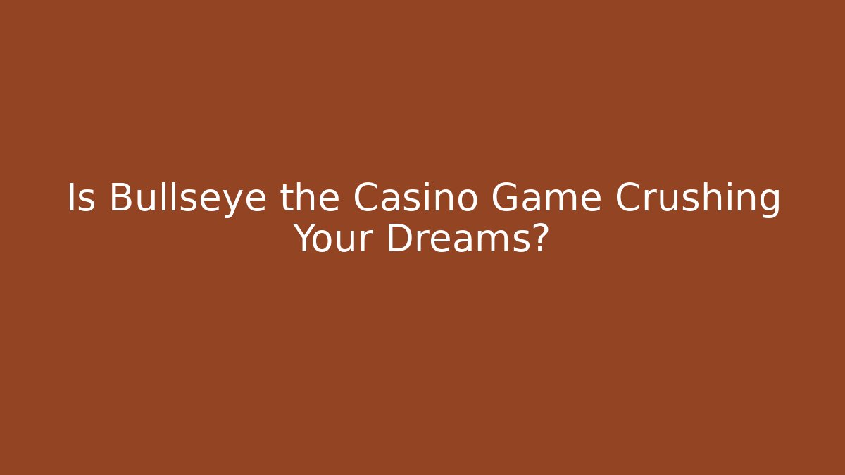 Is Bullseye the Casino Game Crushing Your Dreams?