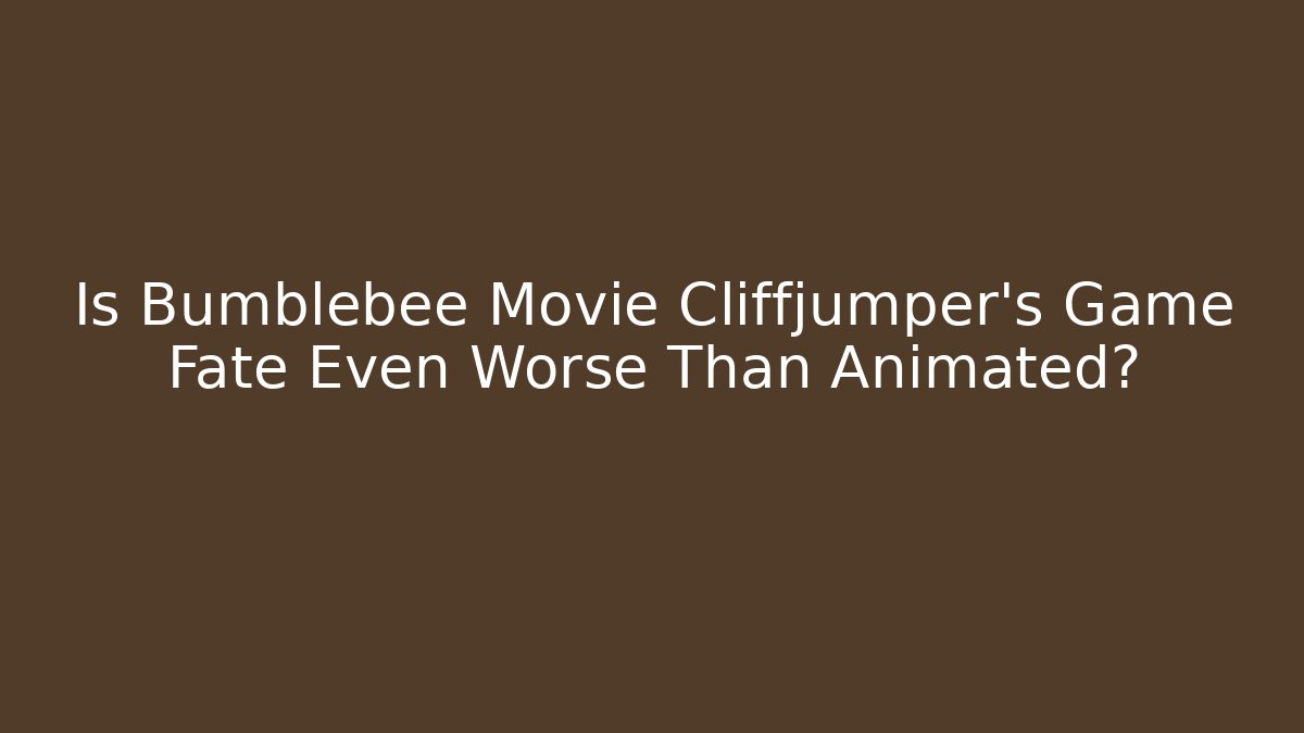 Is Bumblebee Movie Cliffjumper's Game Fate Even Worse Than Animated?