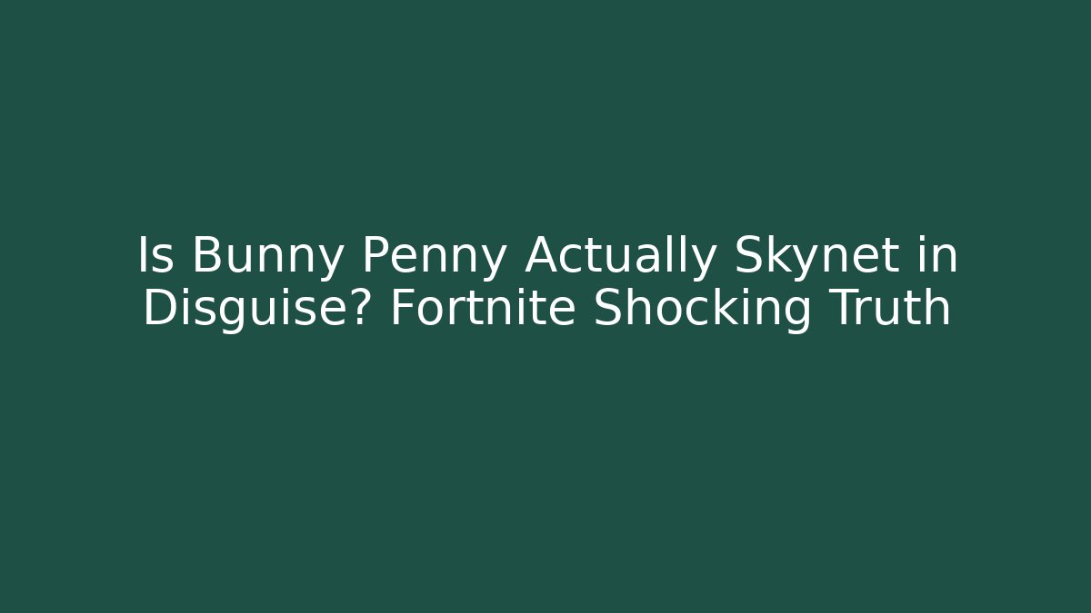 Is Bunny Penny Actually Skynet in Disguise? Fortnite Shocking Truth