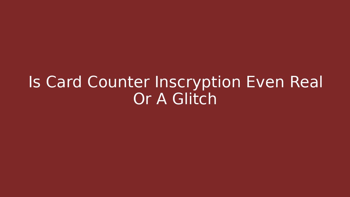 Is Card Counter Inscryption Even Real Or A Glitch