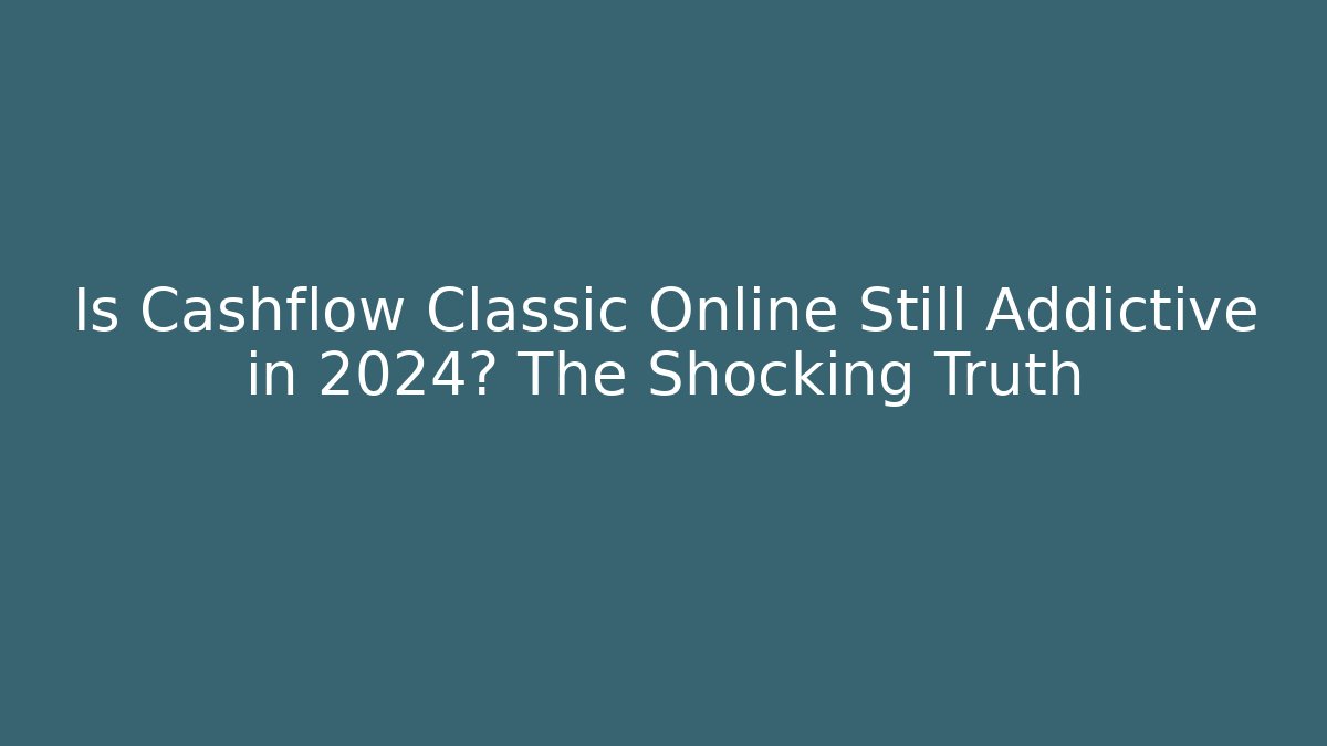 Is Cashflow Classic Online Still Addictive in 2024? The Shocking Truth