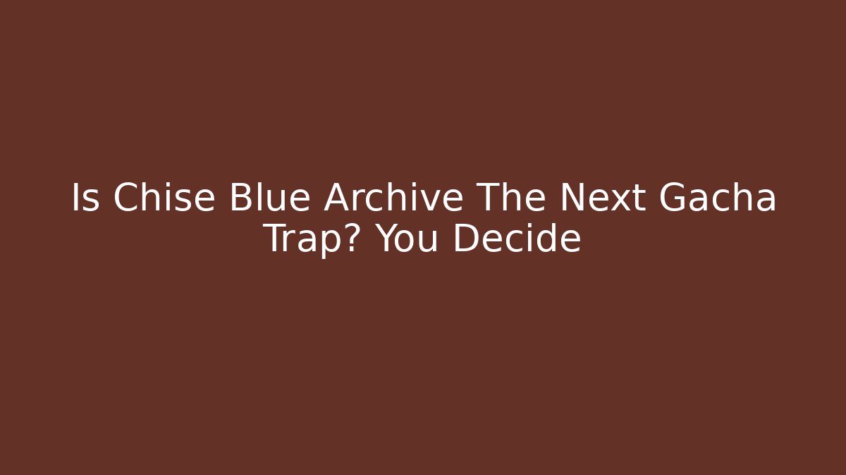 Is Chise Blue Archive The Next Gacha Trap? You Decide
