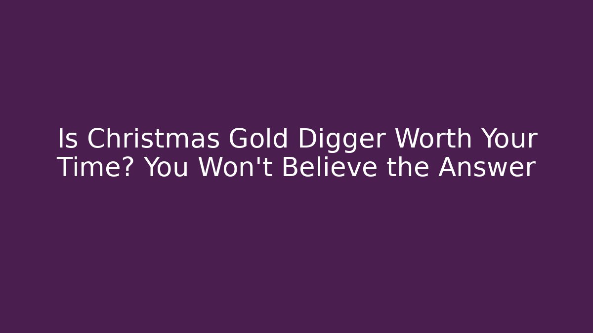 Is Christmas Gold Digger Worth Your Time? You Won’t Believe the Answer