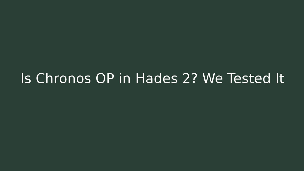 Is Chronos OP in Hades 2? We Tested It