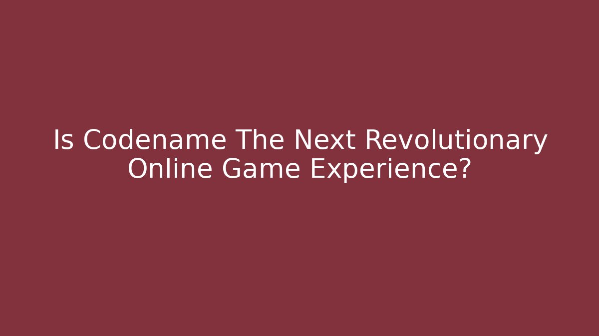 Is Codename The Next Revolutionary Online Game Experience?