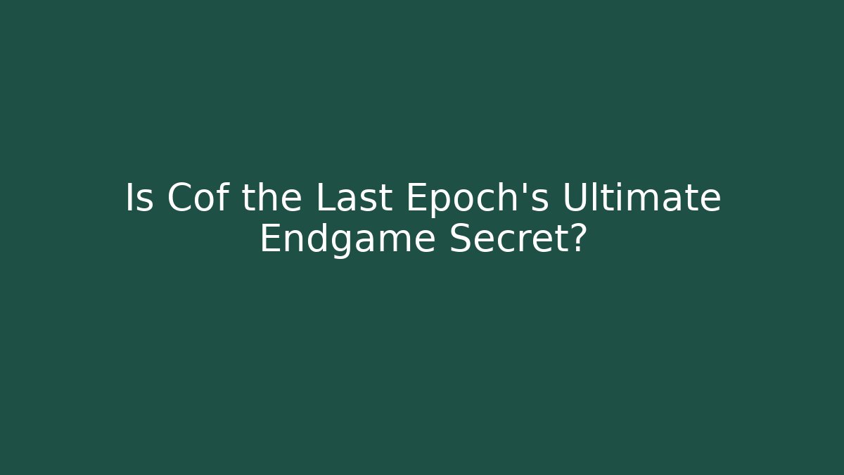 Is Cof the Last Epoch's Ultimate Endgame Secret?