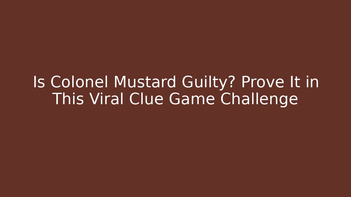 Is Colonel Mustard Guilty? Prove It in This Viral Clue Game Challenge