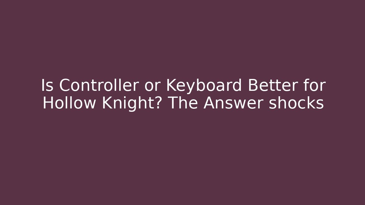 Is Controller or Keyboard Better for Hollow Knight? The Answer shocks