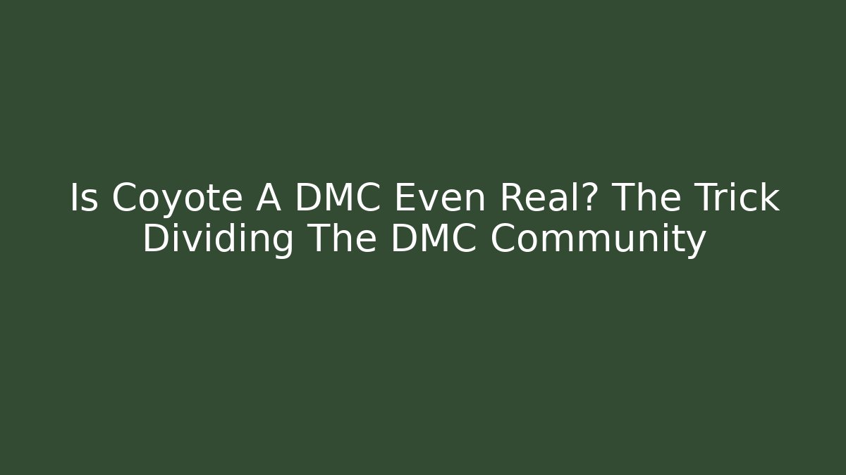 Is Coyote A DMC Even Real? The Trick Dividing The DMC Community