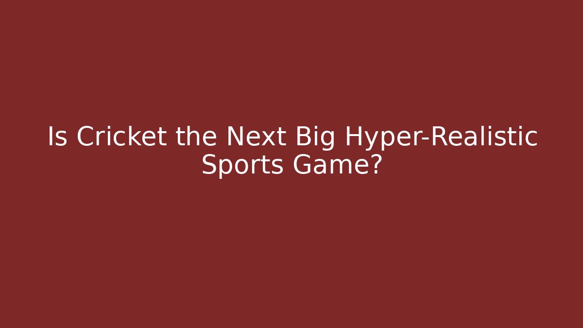 Is Cricket the Next Big Hyper-Realistic Sports Game?