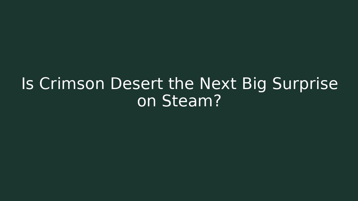 Is Crimson Desert the Next Big Surprise on Steam?