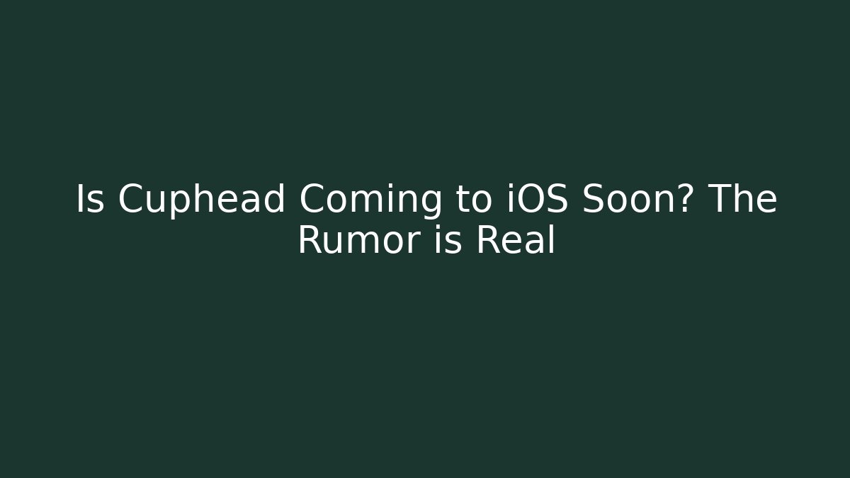 Is Cuphead Coming to iOS Soon? The Rumor is Real