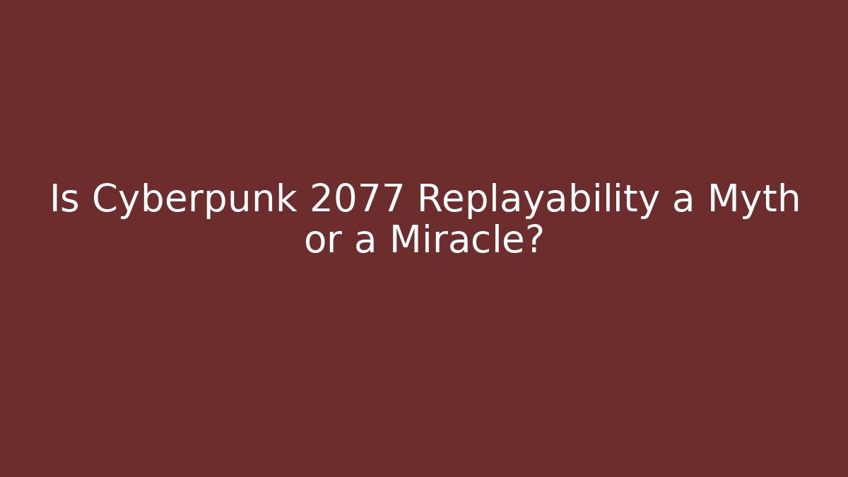Is Cyberpunk 2077 Replayability a Myth or a Miracle? - Andrea Zevedo