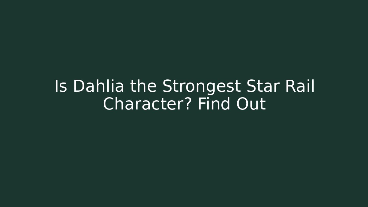 Is Dahlia the Strongest Star Rail Character? Find Out