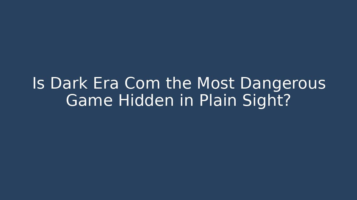 Is Dark Era Com the Most Dangerous Game Hidden in Plain Sight?