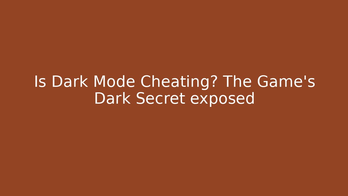 Is Dark Mode Cheating? The Game's Dark Secret exposed
