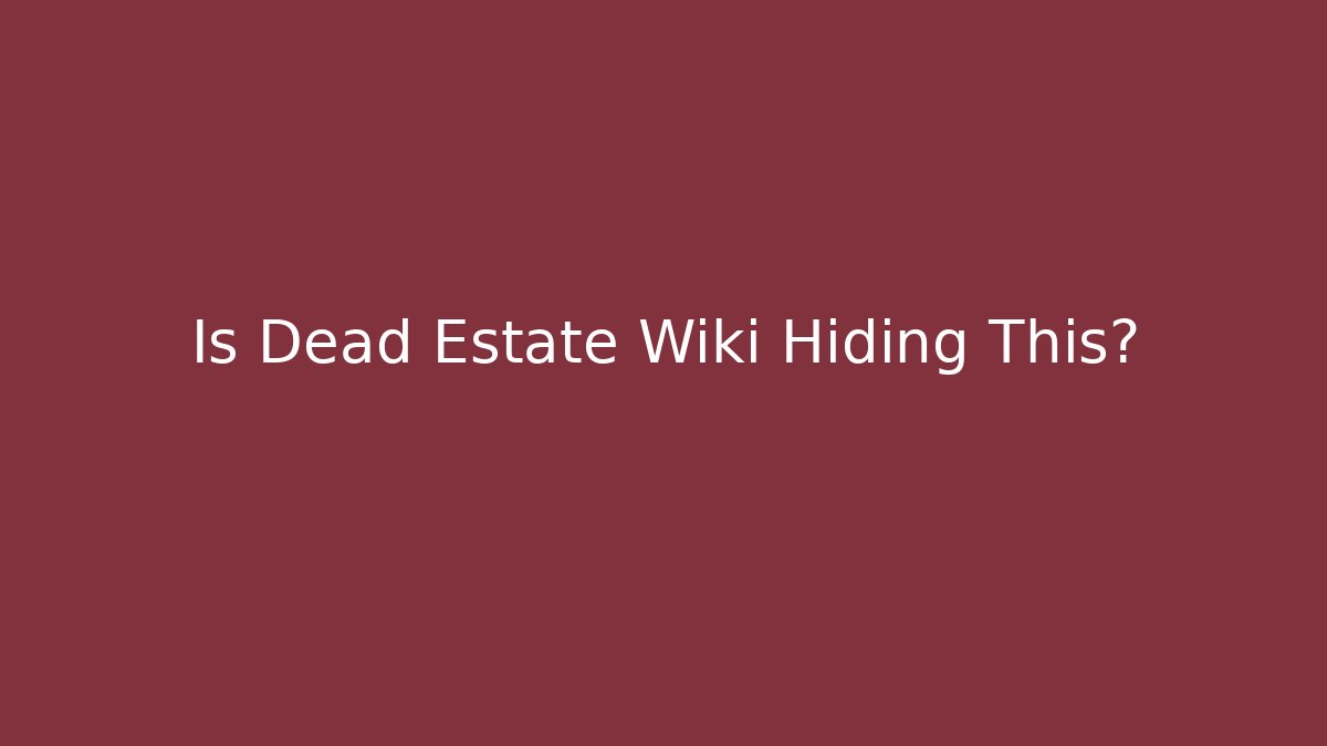 Is Dead Estate Wiki Hiding This?